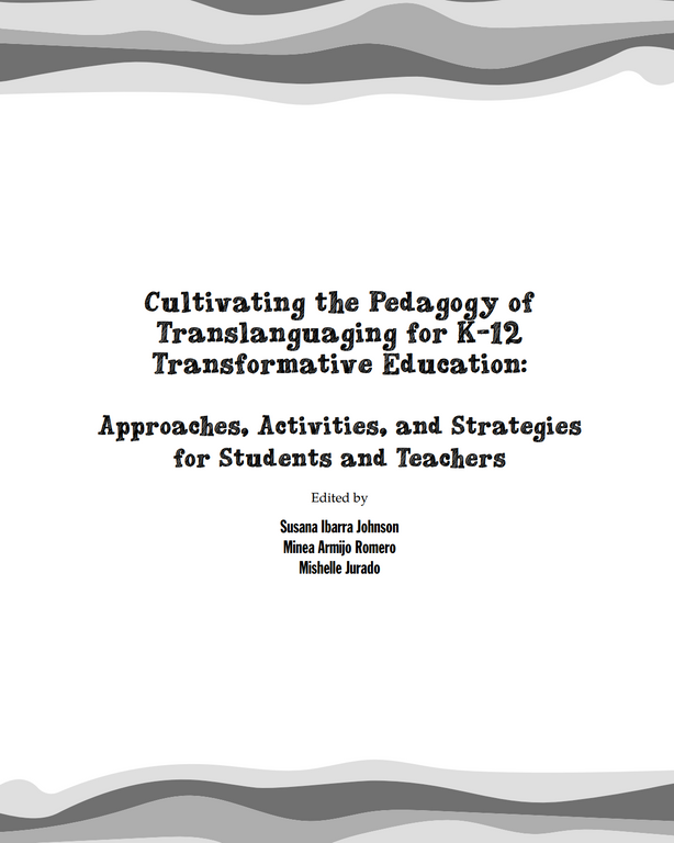 Cultivating the Pedagogy of Translanguaging for K-12 Transformative Education:  Approaches, Activities, and Strategies for Students and Teachers